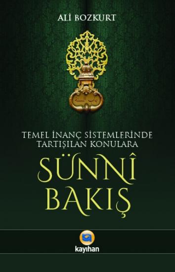 TEMEL İNANÇ SİSTEMLERİNDE TARTIŞILAN KONULARA SÜNNİ BAKIŞ