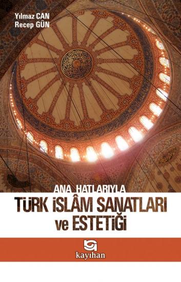 ANA HATLARIYLA TÜRK İSLAM SANATLARI VE ESTETİĞİ