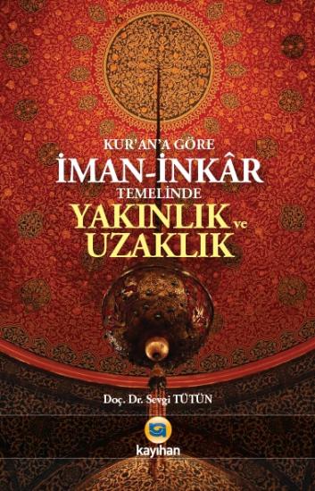 KURANA GÖRE İMAN-İNKAR TEMELİNDE YAKINLIK VE UZAKLIK