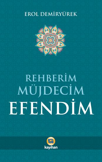 REHBERİM MÜJDECİM EFENDİM (HAYATI PEYGAMBERİMİZLE (S.A.V.) YAŞAMAK)