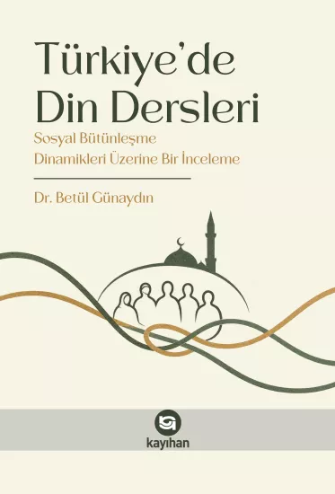 TÜRKİYEDE DİN DERSLERİ SOSYAL BÜTÜNLEŞME DİNAMİKLERİ ÜZERİNE BİR İNCELEME