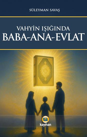 VAHYİN IŞIĞINDA BABA-ANA-EVLAT