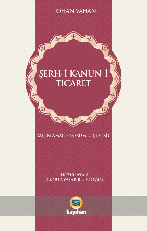 ŞERH-İ KANUN-İ TİCARET (AÇIKLAMALI - YORUMLU ÇEVİRİ)
